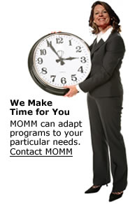 We Make Time for You  MOMM can adapt programs to your particular needs.  Contact MOMM